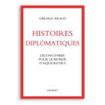 Histoires diplomatiques. Leçons d’hier pour le monde d’aujourd’hui.