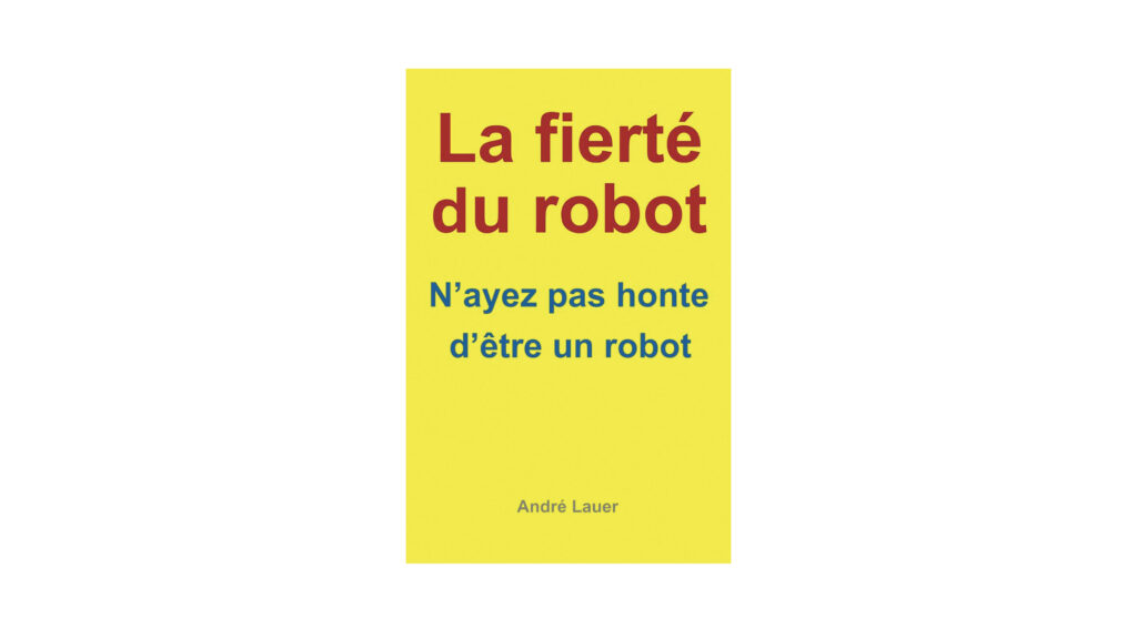 La fierté du robot. N’ayez pas honte d’être un robot.