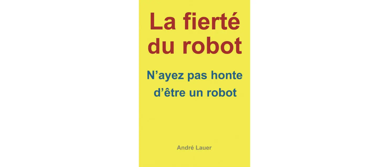 La fierté du robot. N’ayez pas honte d’être un robot.